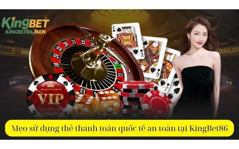 Mẹo sử dụng thẻ thanh toán quốc tế an toàn tại KingBet86