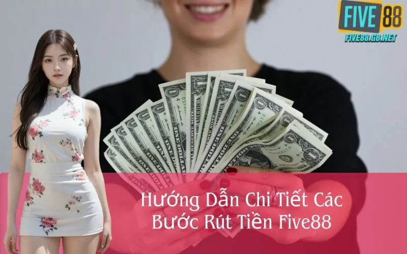 Hướng Dẫn Chi Tiết Các Bước Rút Tiền Five88