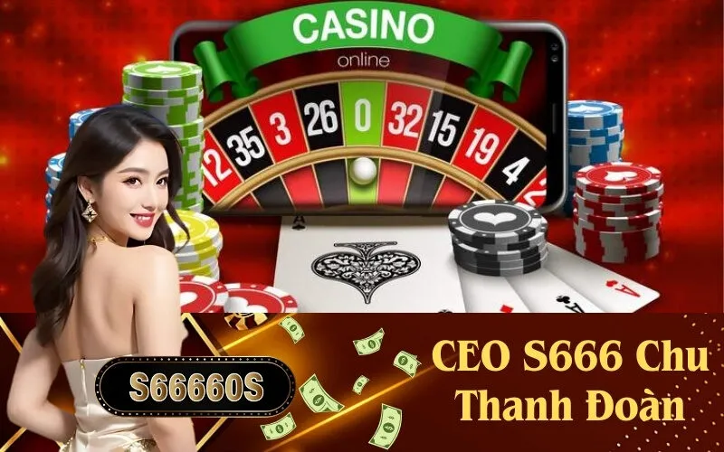 CEO S666 Chu Thanh Đoàn