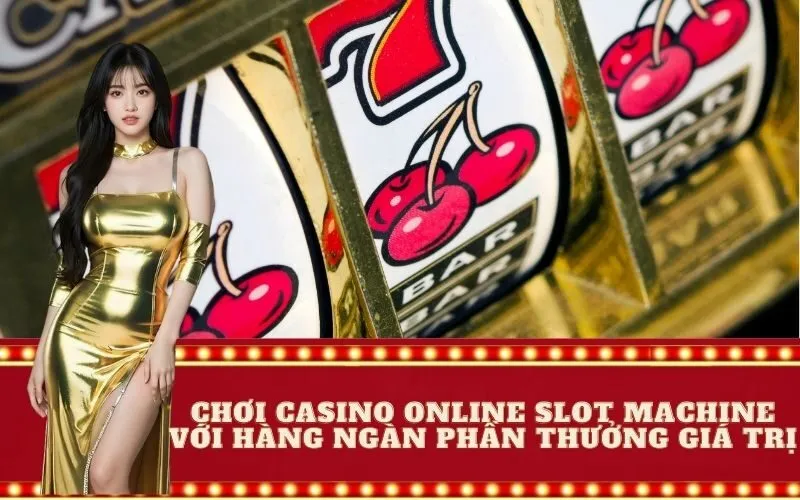 Chơi casino online slot machine với hàng ngàn phần thưởng giá trị