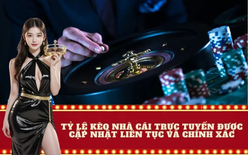 Tỷ lệ kèo nhà cái trực tuyến được cập nhật liên tục và chính xác