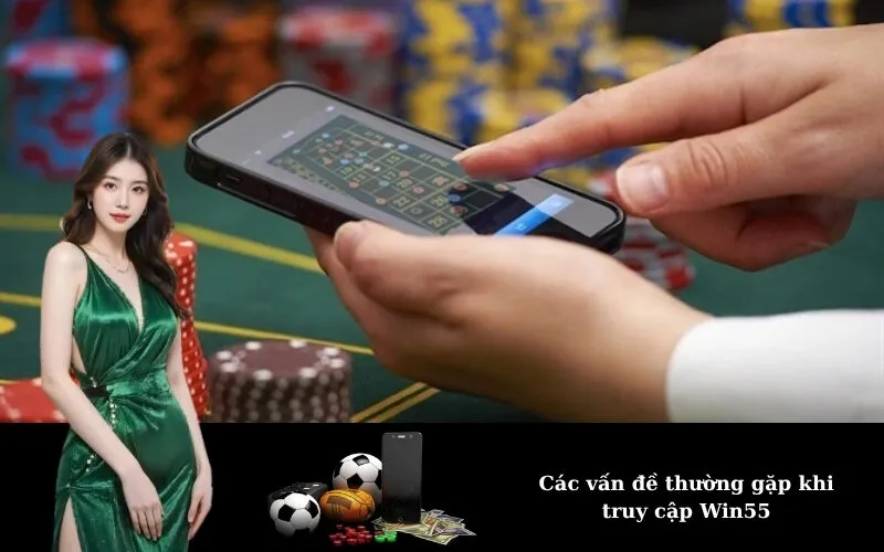Các vấn đề thường gặp khi truy cập Win55