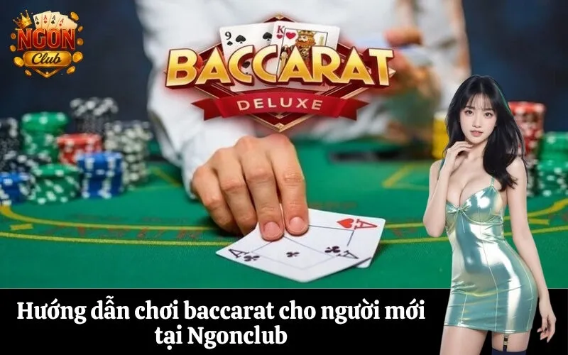 Hướng dẫn chơi baccarat cho người mới tại Ngonclub