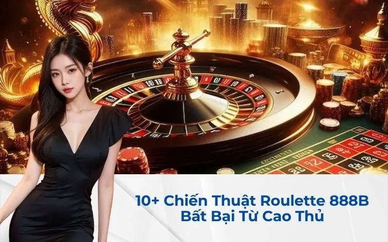 10+ Chiến Thuật Roulette 888B Bất Bại Từ Cao Thủ