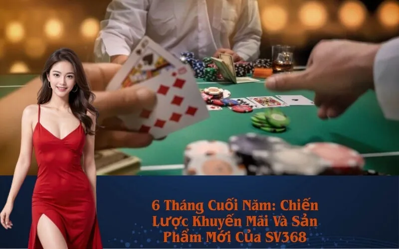 6 Tháng Cuối Năm: Chiến Lược Khuyến Mãi Và Sản Phẩm Mới Của SV368