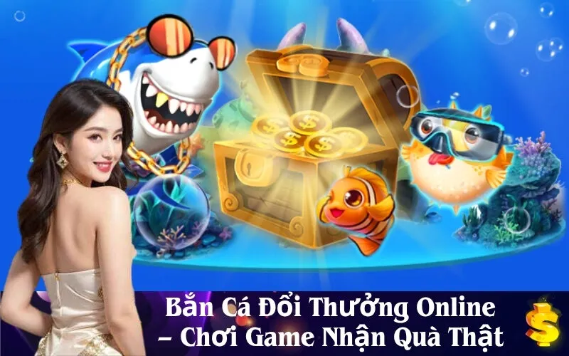 Bắn Cá Đổi Thưởng Online – Chơi Game Nhận Quà Thật