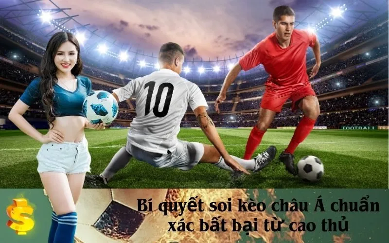 Bí quyết soi kèo châu Á chuẩn xác bất bại từ cao thủ