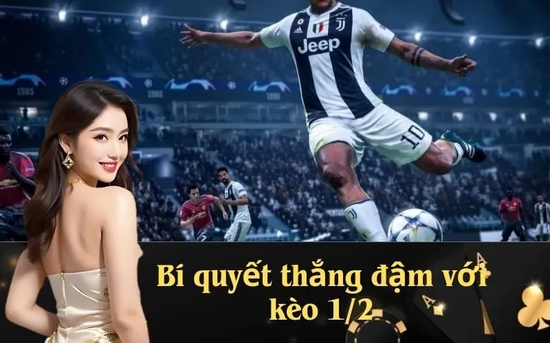 Bí quyết thắng đậm với kèo 1/2