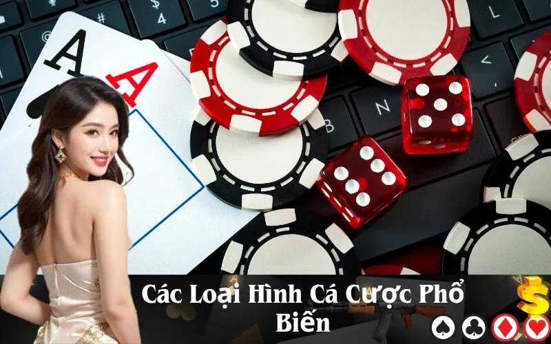Các Loại Hình Cá Cược Phổ Biến