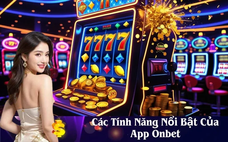 Các Tính Năng Nổi Bật Của App Onbet