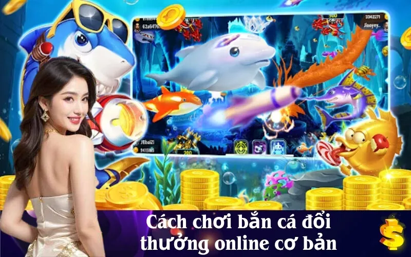 Cách chơi bắn cá đổi thưởng online cơ bản