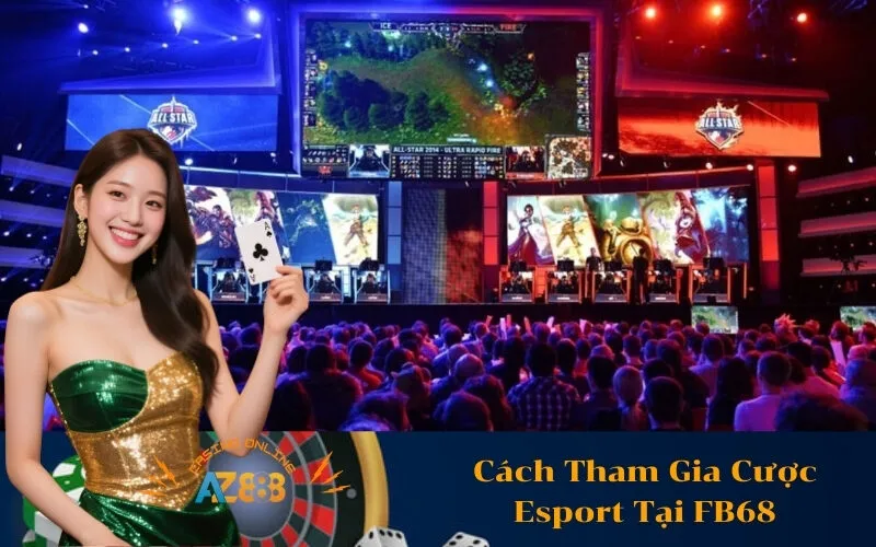 Cách Tham Gia Cược Esport Tại FB68