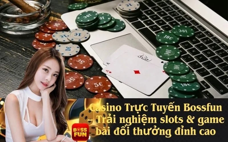 Casino Trực Tuyến Bossfun – Trải nghiệm slots & game bài đổi thưởng đỉnh cao