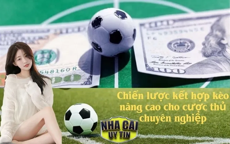 Chiến lược kết hợp kèo nâng cao cho cược thủ chuyên nghiệp