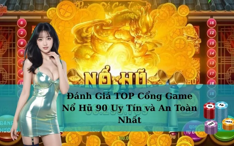 Đánh Giá TOP Cổng Game Nổ Hũ 90 Uy Tín và An Toàn Nhất