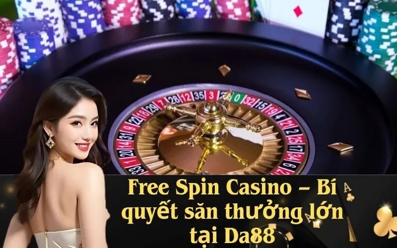 Free Spin Casino – Bí quyết săn thưởng lớn tại Da88