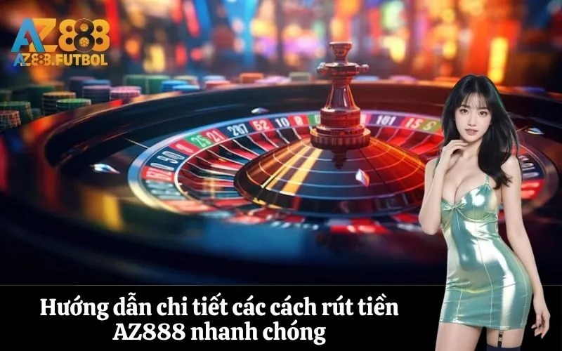 Hướng dẫn chi tiết các cách rút tiền AZ888 nhanh chóng