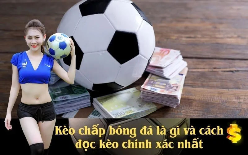 Kèo chấp bóng đá là gì và cách đọc kèo chính xác nhất