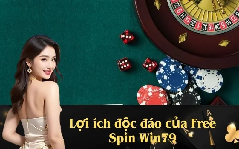 Lợi ích độc đáo của Free Spin Win79