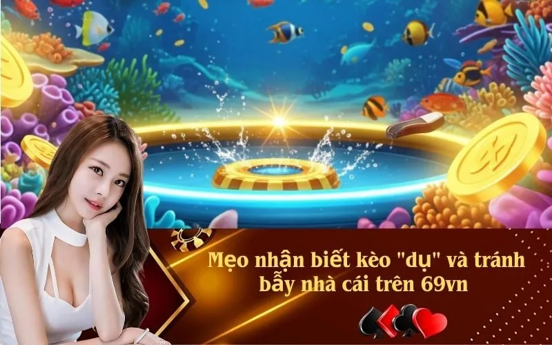 Mẹo nhận biết kèo "dụ" và tránh bẫy nhà cái trên 69vn