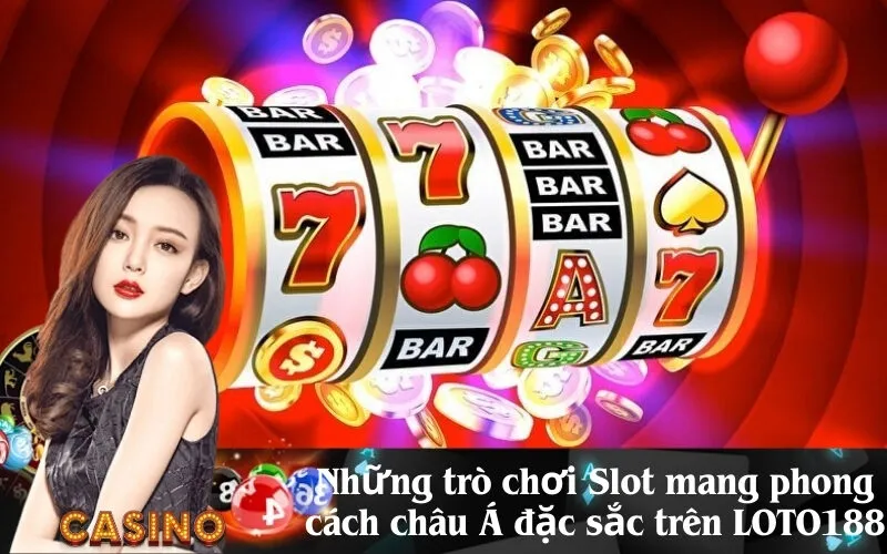 Những trò chơi Slot mang phong cách châu Á đặc sắc trên LOTO188