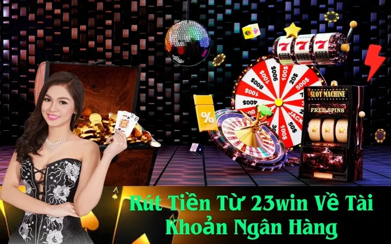 Rút Tiền Từ 23win Về Tài Khoản Ngân Hàng