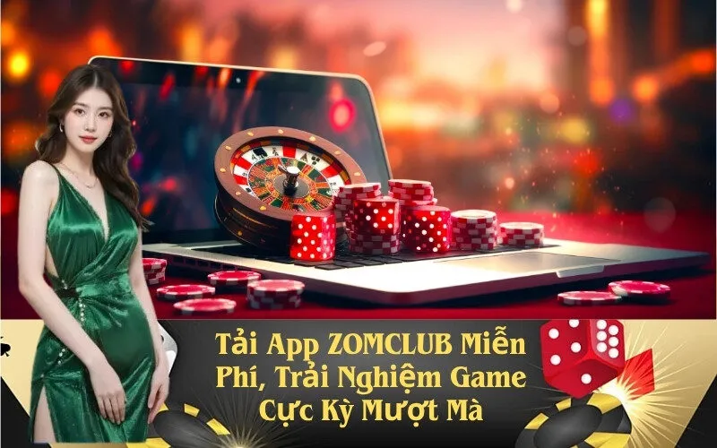 Tải App ZOMCLUB Miễn Phí, Trải Nghiệm Game Cực Kỳ Mượt Mà