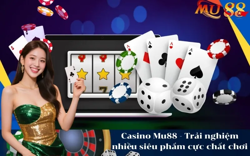 Casino Mu88 - Trải nghiệm nhiều siêu phẩm cực chất chơi