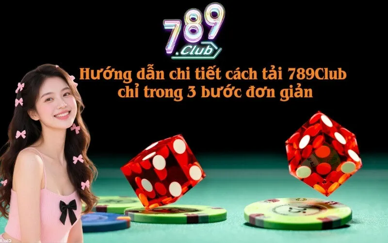 Hướng dẫn chi tiết cách tải 789Club chỉ trong 3 bước đơn giản