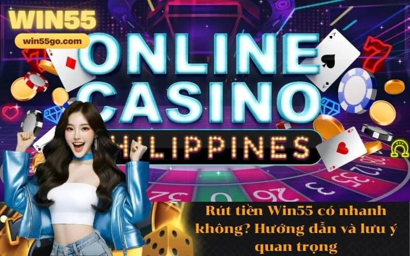 Rút tiền Win55 có nhanh không Hướng dẫn và lưu ý quan trọng
