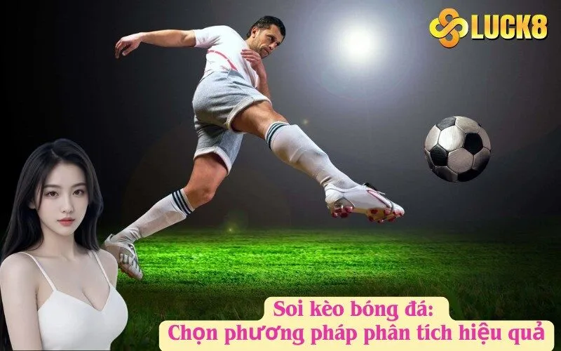 Soi kèo bóng đá: Chọn phương pháp phân tích hiệu quả