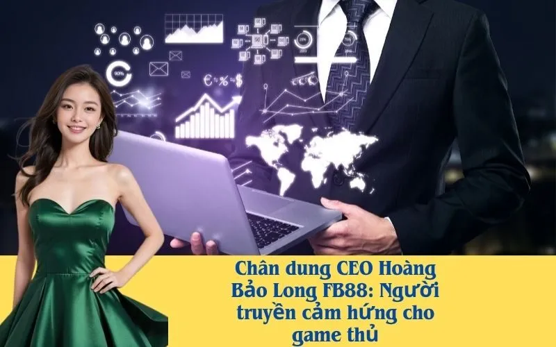 Chân dung CEO Hoàng Bảo Long FB88: Người truyền cảm hứng cho game thủ