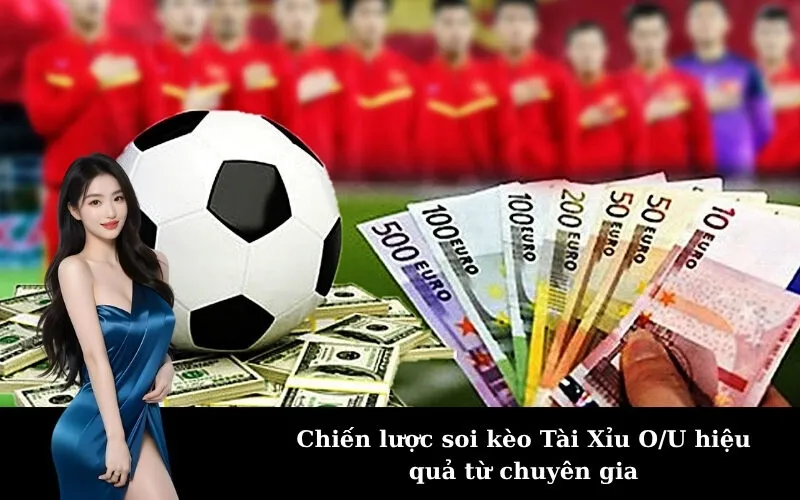 Chiến lược soi kèo Tài Xỉu O/U hiệu quả từ chuyên gia