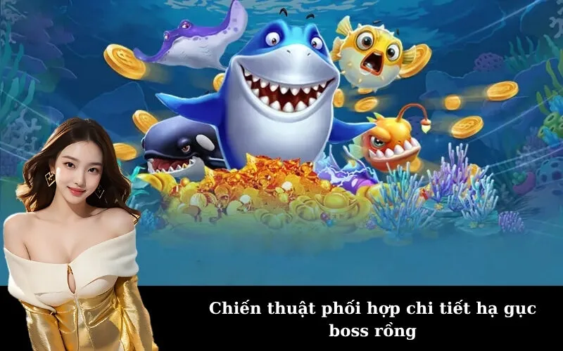 Chiến thuật phối hợp chi tiết hạ gục boss rồng