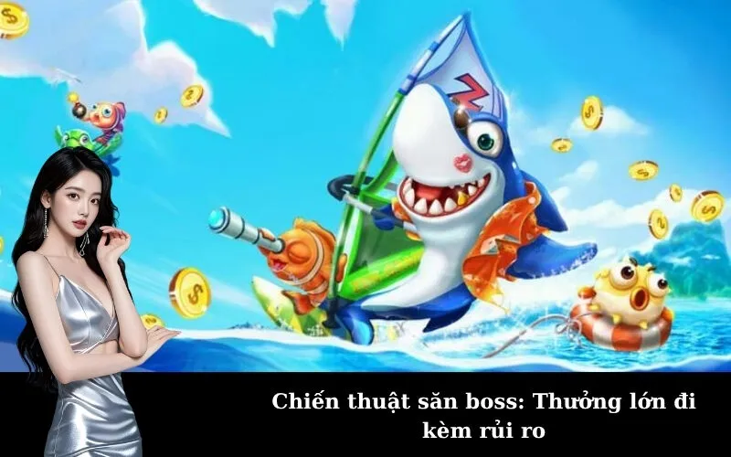 Chiến thuật săn boss: Thưởng lớn đi kèm rủi ro