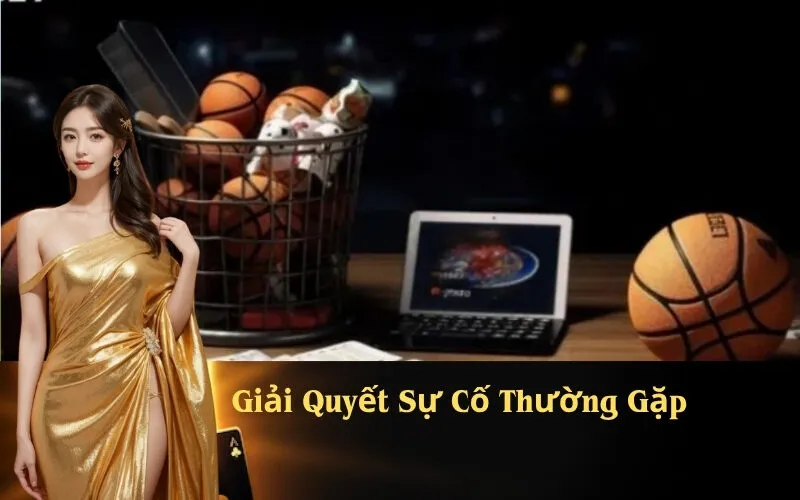 Giải Quyết Sự Cố Thường Gặp