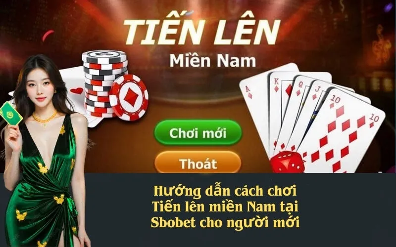 Hướng dẫn cách chơi Tiến lên miền Nam tại Sbobet cho người mới