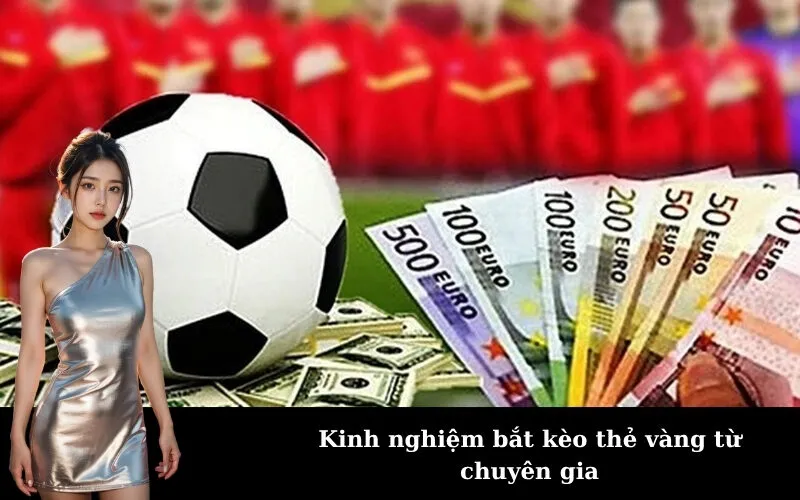 Kinh nghiệm bắt kèo thẻ vàng từ chuyên gia