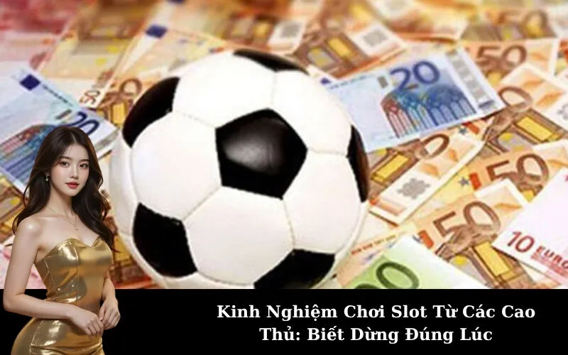 Kinh Nghiệm Chơi Slot Từ Các Cao Thủ: Biết Dừng Đúng Lúc