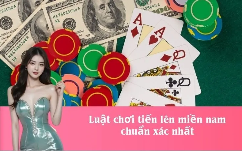 Luật chơi tiến lên miền nam chuẩn xác nhất