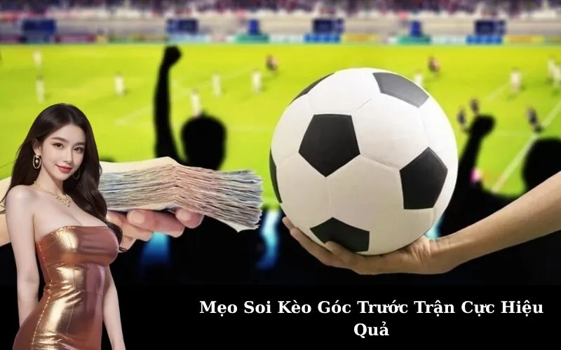 Mẹo Soi Kèo Góc Trước Trận Cực Hiệu Quả