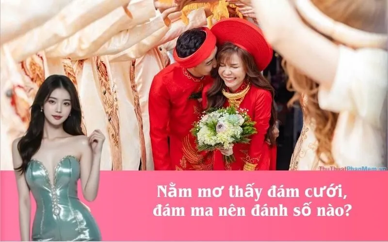 Nằm mơ thấy đám cưới, đám ma nên đánh số nào?