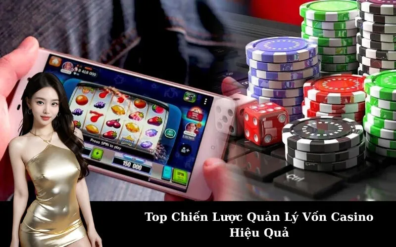 Top Chiến Lược Quản Lý Vốn Casino Hiệu Quả